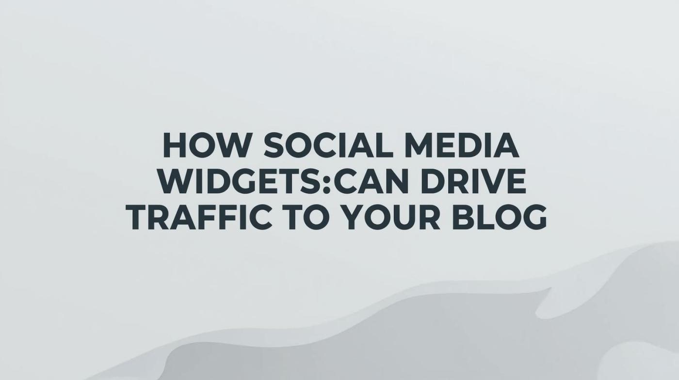 How Social Media Widgets Can Drive Traffic to Your Blog